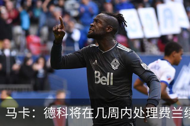 马卡：德科将在几周内处理费兰续约事宜，球员目前专注于世界杯